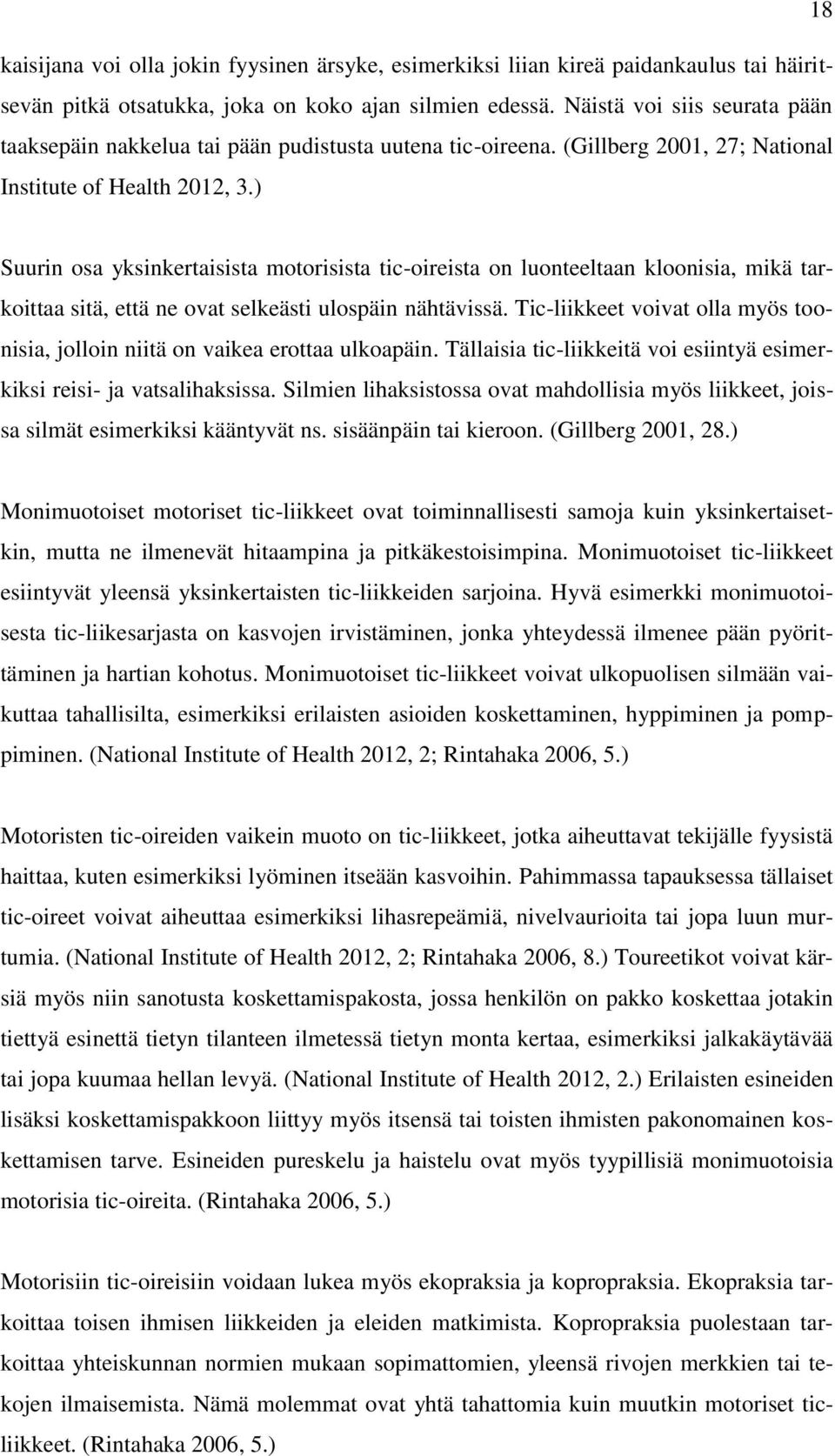 ) Suurin osa yksinkertaisista motorisista tic-oireista on luonteeltaan kloonisia, mikä tarkoittaa sitä, että ne ovat selkeästi ulospäin nähtävissä.