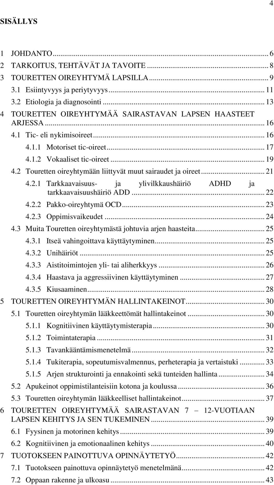 2 Touretten oireyhtymään liittyvät muut sairaudet ja oireet... 21 4.2.1 Tarkkaavaisuus- ja ylivilkkaushäiriö ADHD ja tarkkaavaisuushäiriö ADD... 22 4.2.2 Pakko-oireyhtymä OCD... 23 4.2.3 Oppimisvaikeudet.