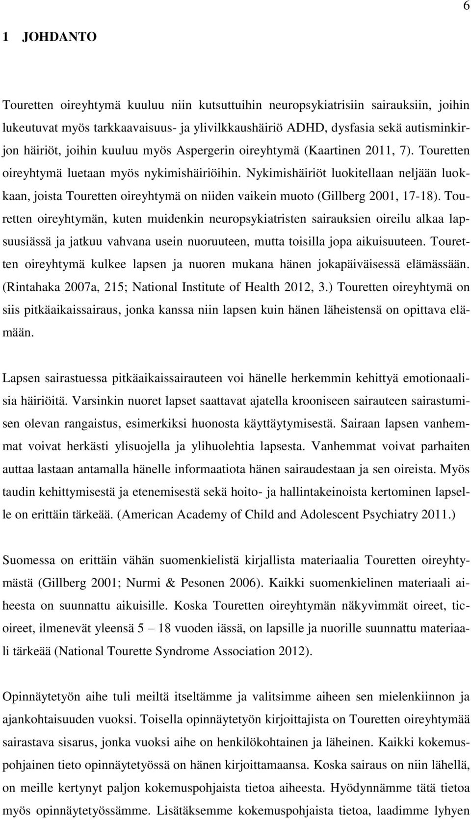 Nykimishäiriöt luokitellaan neljään luokkaan, joista Touretten oireyhtymä on niiden vaikein muoto (Gillberg 2001, 17-18).