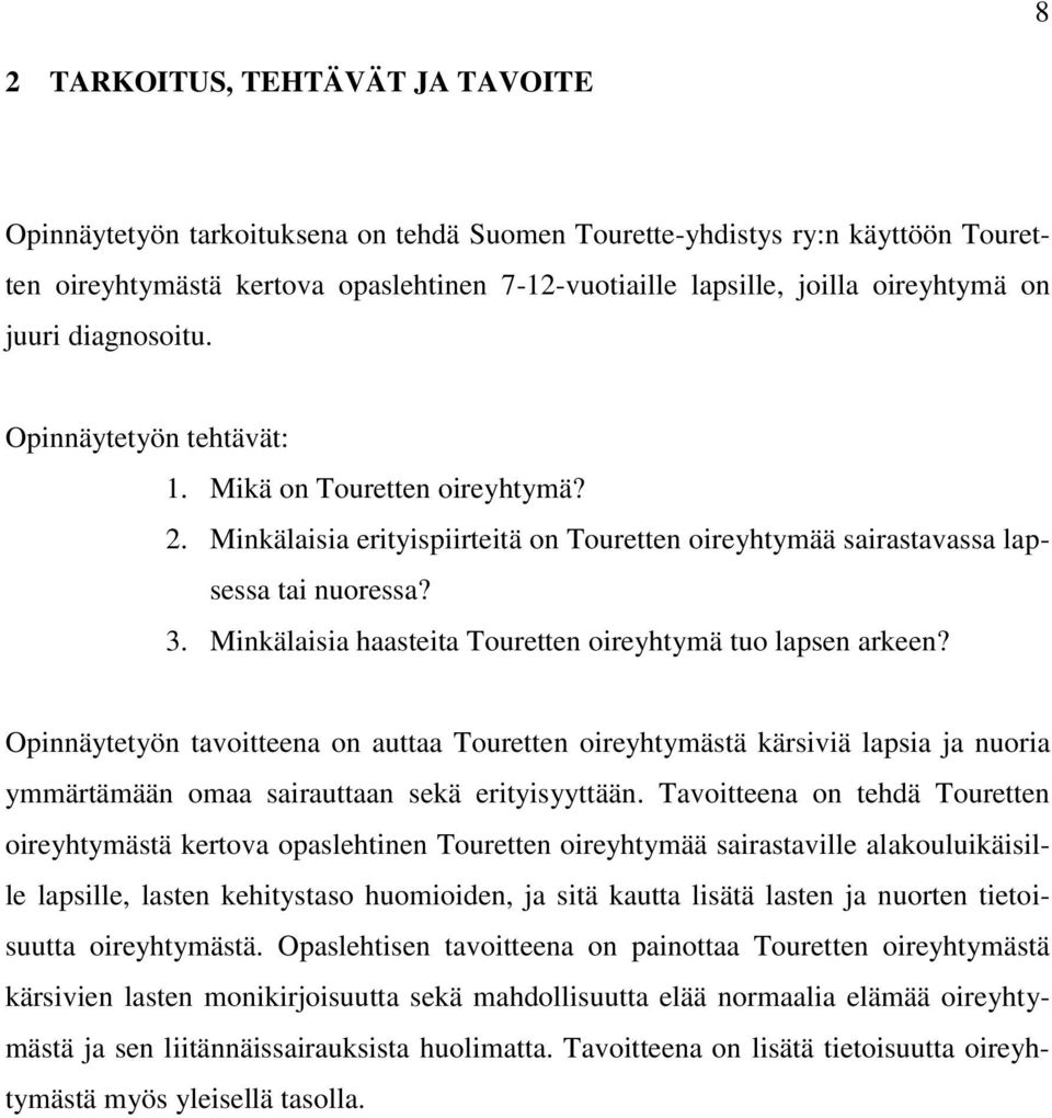 Minkälaisia haasteita Touretten oireyhtymä tuo lapsen arkeen? Opinnäytetyön tavoitteena on auttaa Touretten oireyhtymästä kärsiviä lapsia ja nuoria ymmärtämään omaa sairauttaan sekä erityisyyttään.