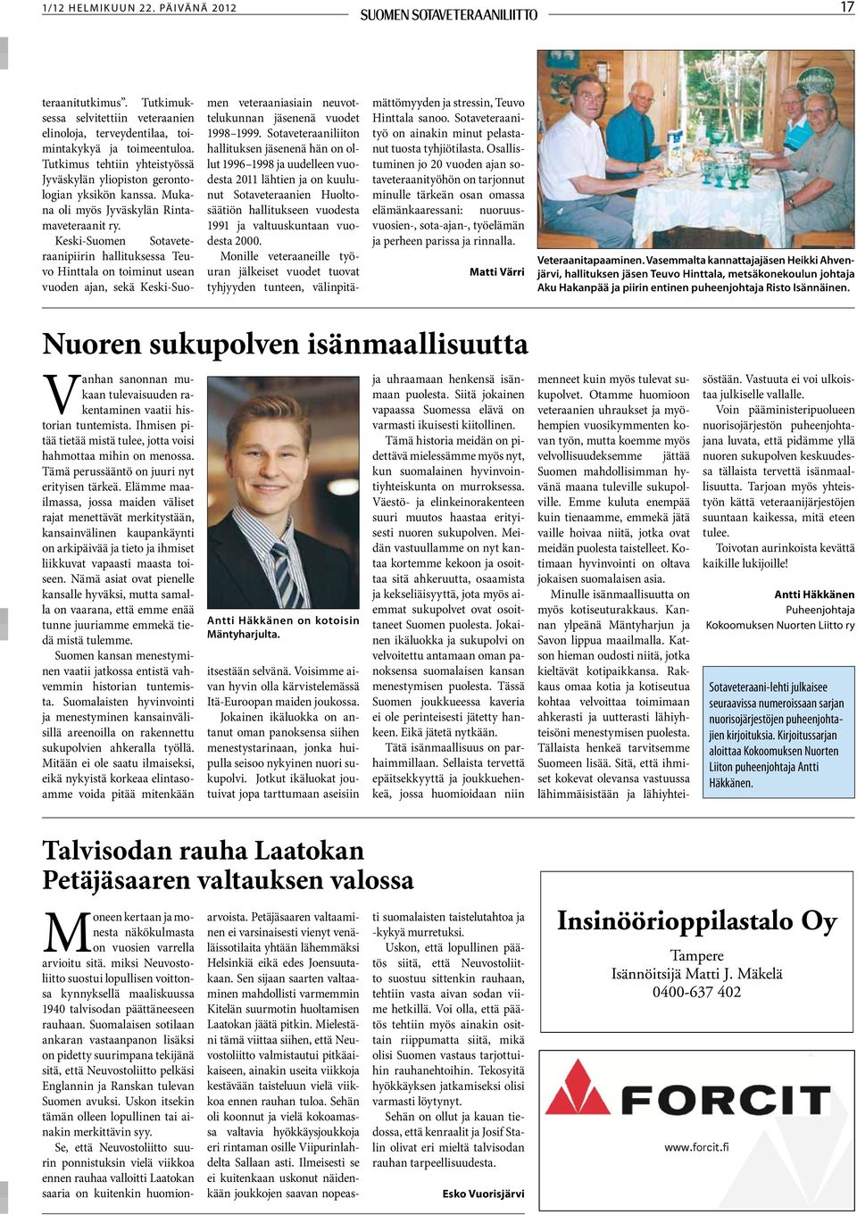 Keski-Suomen Sotaveteraanipiirin hallituksessa Teuvo Hinttala on toiminut usean vuoden ajan, sekä Keski-Suo- men veteraaniasiain neuvottelukunnan jäsenenä vuodet 1998 1999.