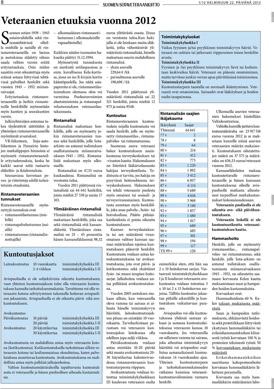 oikeus saada valtion varoin eräitä erityisetuuksia. Osin niiden saantiin ovat oikeutettuja myös eräissä sotaan liittyvissä tehtävissä palvelleet henkilöt sekä vuosien 1945 1952 miinanraivaajat.