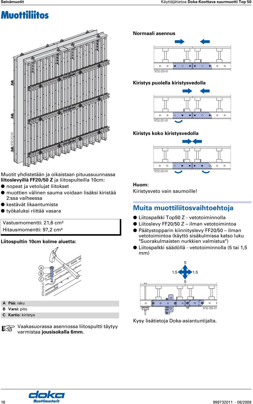 likaantumista työkaluksi riittää vasara Vastusmomentti: 21,6 cm 3 Hitausmomentti: 97,2 cm 4 Liitospultin 10cm kolme aluetta: 9732-252-01 Huom: Kiristysveto vain saumoille!