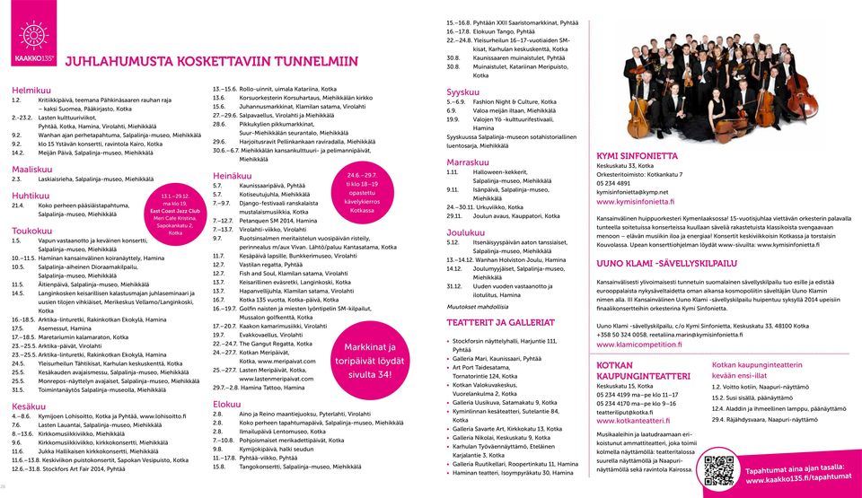 2. Wanhan ajan perhetapahtuma, Salpalinja-museo, Miehikkälä 9.2. klo 15 Ystävän konsertti, ravintola Kairo, 14.2. Meijän Päivä, Salpalinja-museo, Miehikkälä Maaliskuu 2.3.