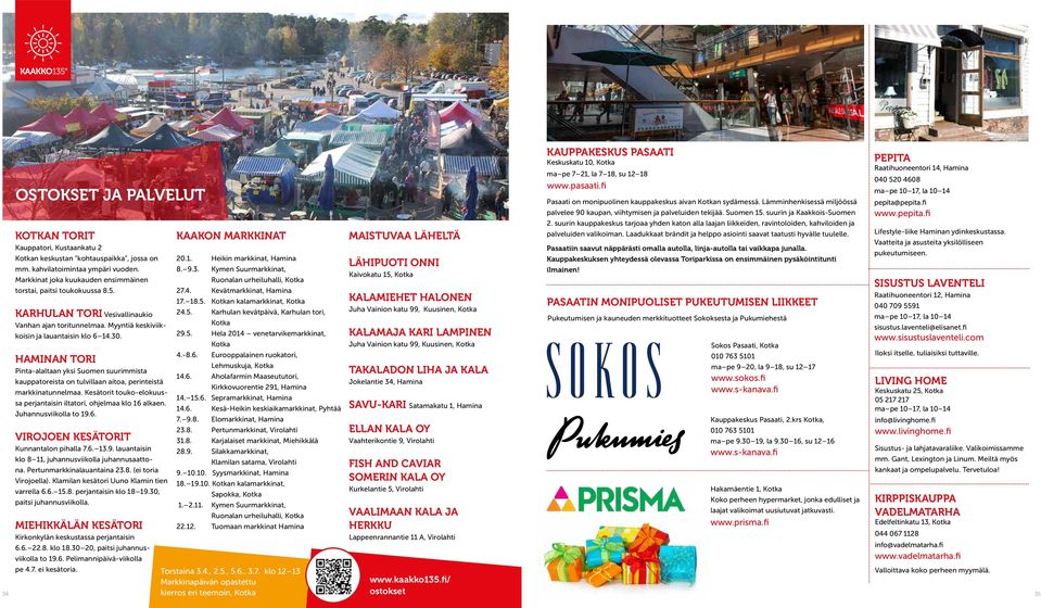 HAMINAN TORI Pinta-alaltaan yksi Suomen suurimmista kauppatoreista on tulvillaan aitoa, perinteistä markkinatunnelmaa. Kesätorit touko-elokuussa perjantaisin iltatori, ohjelmaa klo 16 alkaen.