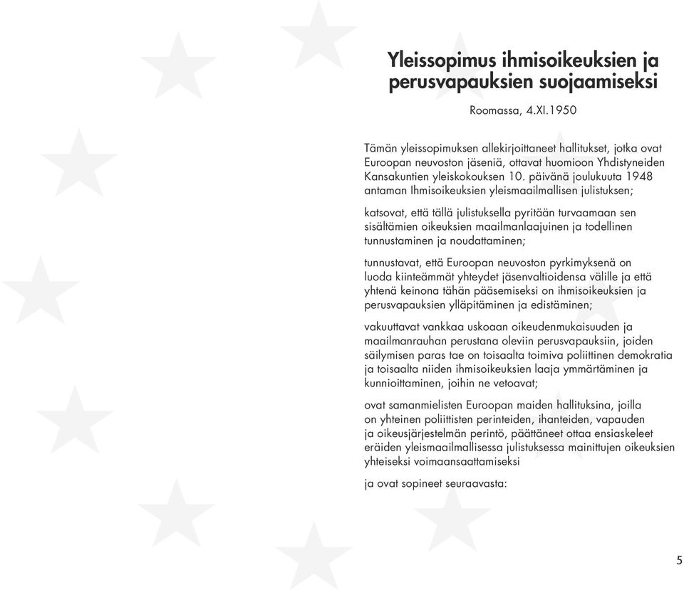 päivänä joulukuuta 1948 antaman Ihmisoikeuksien yleismaailmallisen julistuksen; katsovat, että tällä julistuksella pyritään turvaamaan sen sisältämien oikeuksien maailmanlaajuinen ja todellinen