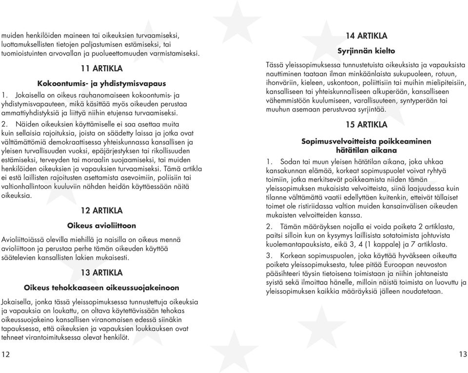 Jokaisella on oikeus rauhanomaiseen kokoontumis- ja yhdistymisvapauteen, mikä käsittää myös oikeuden perustaa ammattiyhdistyksiä ja liittyä niihin etujensa turvaamiseksi. 2.