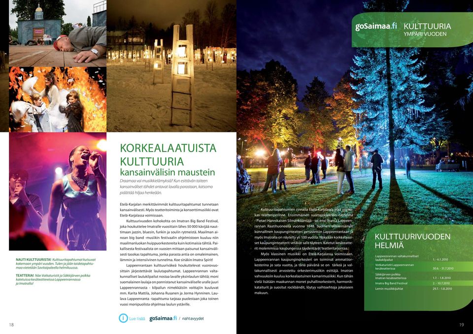 Myös teatteritoiminta ja konserttimusiikki ovat Kulttuuritapahtumien rinnalla Etelä-Karjalassa elää voima- Etelä-Karjalassa voimissaan. kas teatteriperinne.
