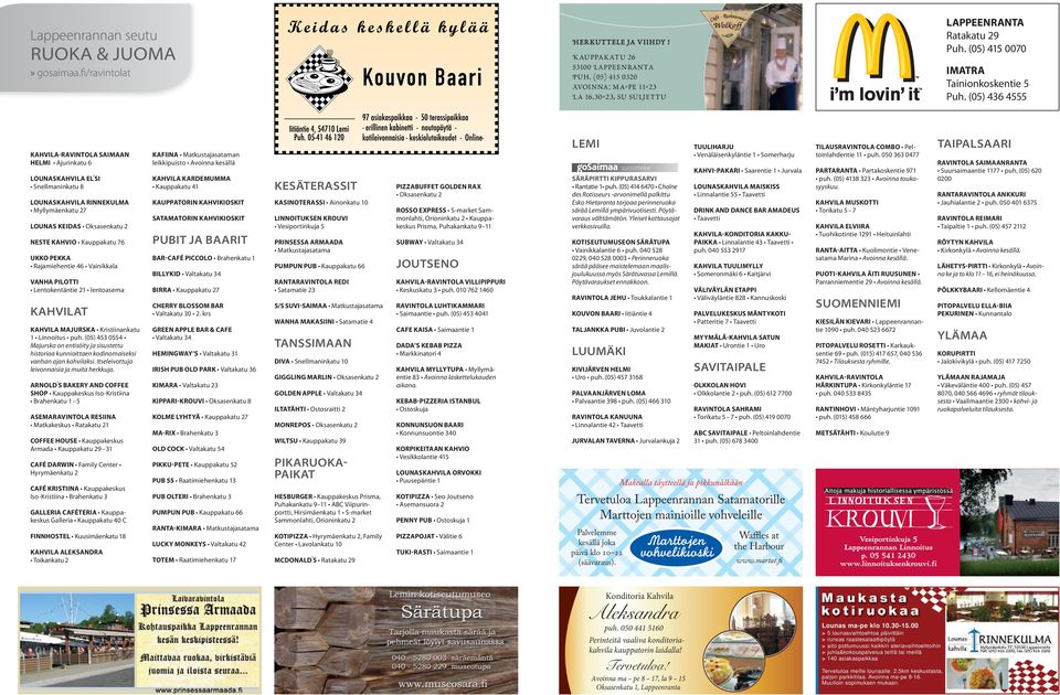 (05) 436 4555 KAHVILA-RAVINTOLA SAIMAAN HELMI Ajurinkatu 6 LOUNASKAHVILA EL SI Snellmaninkatu 8 LOUNASKAHVILA RINNEKULMA Myllymäenkatu 27 LOUNAS KEIDAS Oksasenkatu 2 NESTE KAHVIO Kauppakatu 76 UKKO
