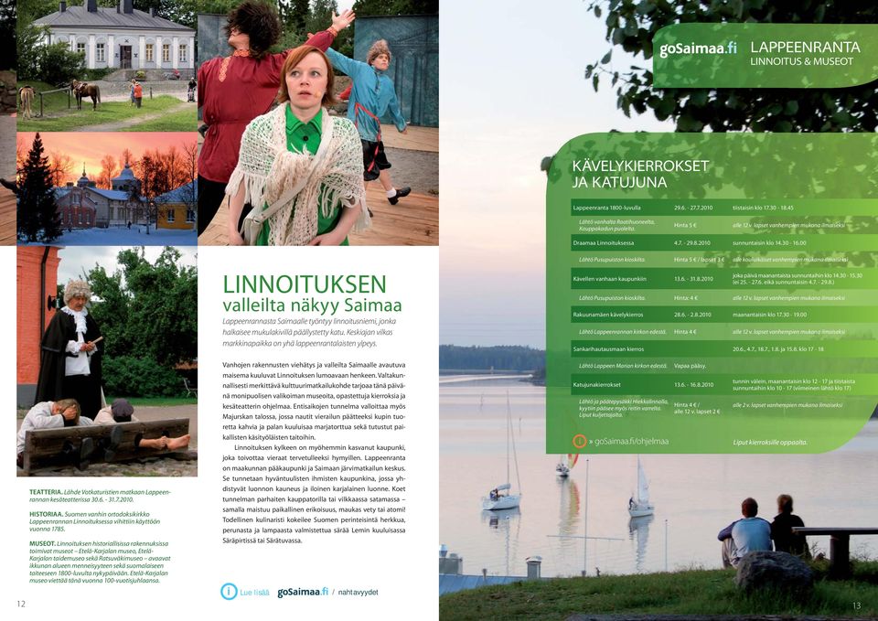 Hinta 5 / lapset 3 alle kouluikäiset vanhempien mukana ilmaiseksi LINNOITUKSEN valleilta näkyy Saimaa Lappeenrannasta Saimaalle työntyy linnoitusniemi, jonka halkaisee mukulakivillä päällystetty katu.