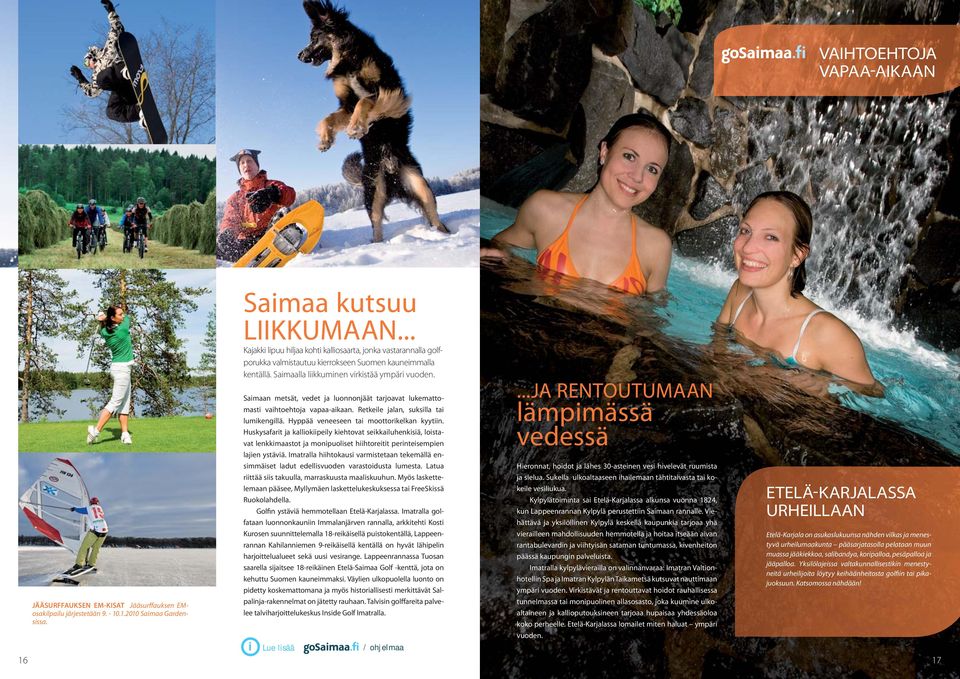 Saimaan metsät, vedet ja luonnonjäät tarjoavat lukemattomasti vaihtoehtoja vapaa-aikaan. Retkeile jalan, suksilla tai lumikengillä. Hyppää veneeseen tai moottorikelkan kyytiin.