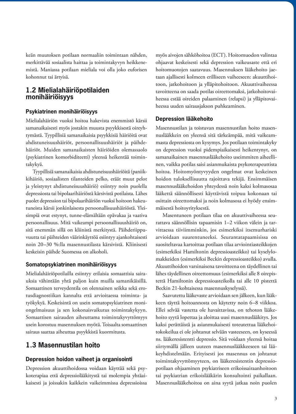 Tyypillisiä samanaikaisia psyykkisiä häiriöitä ovat ahdistuneisuushäiriöt, persoonallisuushäiriöt ja päihdehäiriöt.