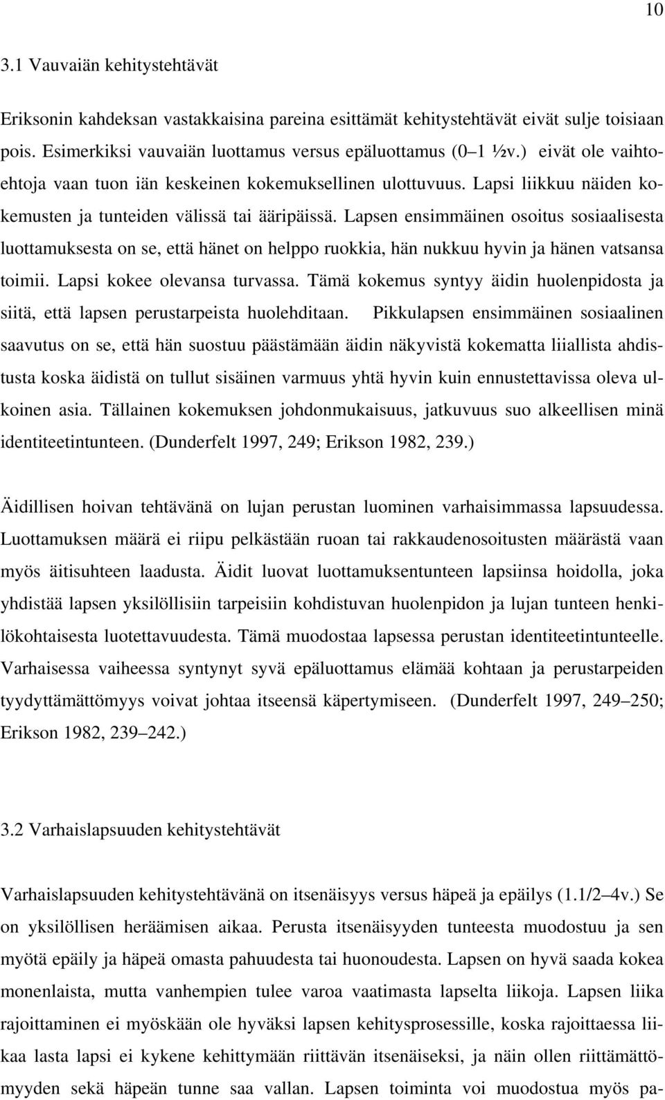 Lapsen ensimmäinen osoitus sosiaalisesta luottamuksesta on se, että hänet on helppo ruokkia, hän nukkuu hyvin ja hänen vatsansa toimii. Lapsi kokee olevansa turvassa.