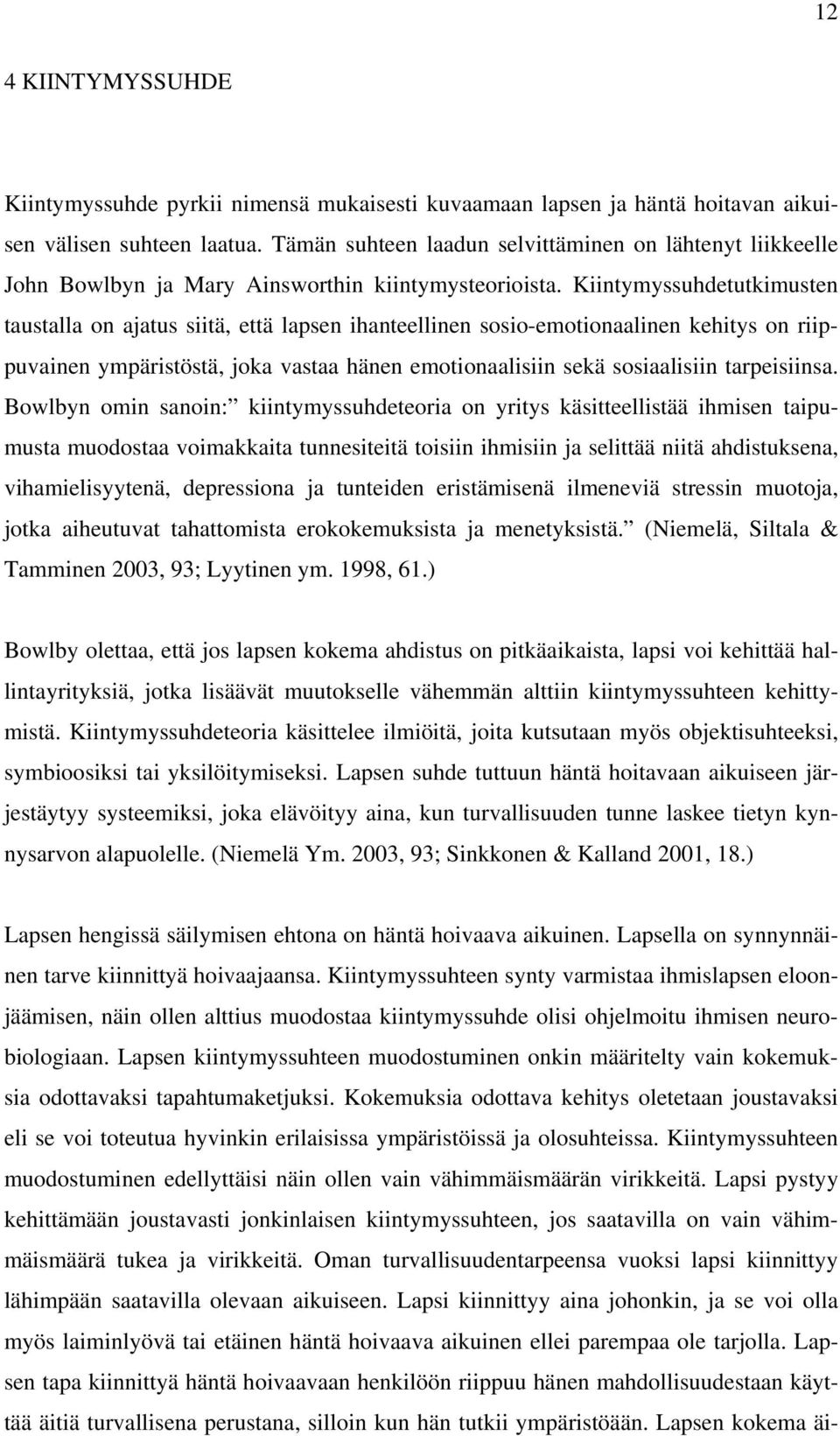 Kiintymyssuhdetutkimusten taustalla on ajatus siitä, että lapsen ihanteellinen sosio-emotionaalinen kehitys on riippuvainen ympäristöstä, joka vastaa hänen emotionaalisiin sekä sosiaalisiin