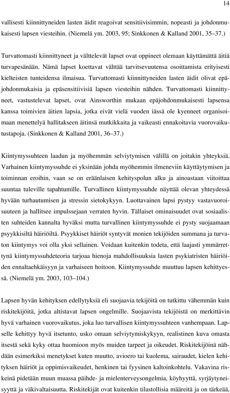 Nämä lapset koettavat välttää tarvitsevuutensa osoittamista erityisesti kielteisten tunteidensa ilmaisua.