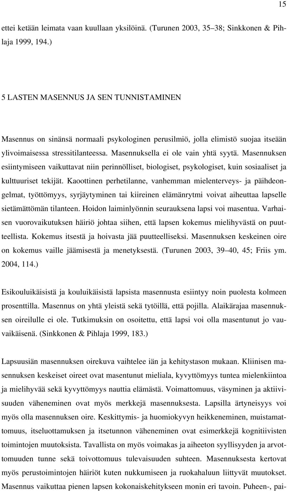 Masennuksen esiintymiseen vaikuttavat niin perinnölliset, biologiset, psykologiset, kuin sosiaaliset ja kulttuuriset tekijät.