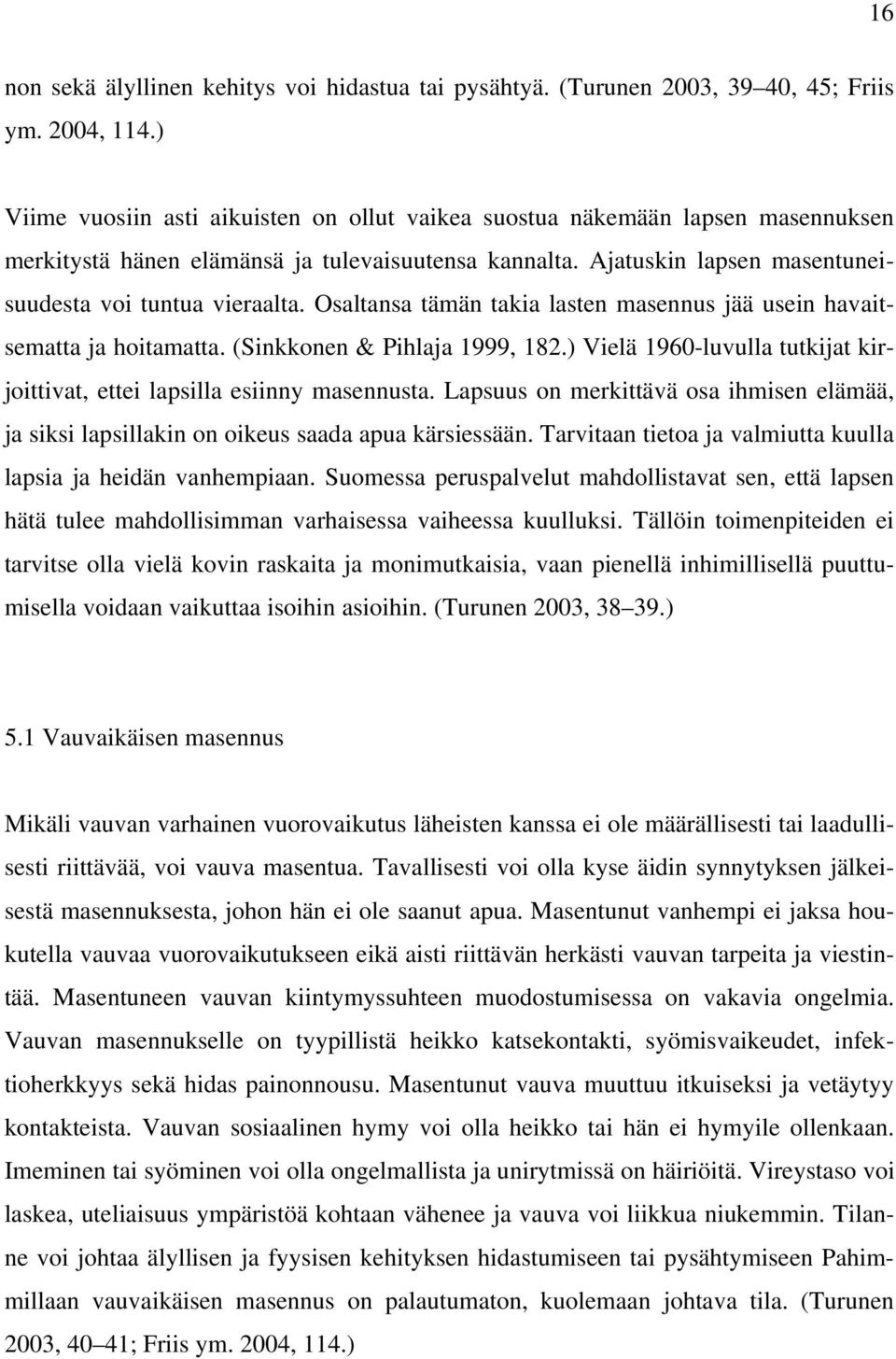 Osaltansa tämän takia lasten masennus jää usein havaitsematta ja hoitamatta. (Sinkkonen & Pihlaja 1999, 182.) Vielä 1960-luvulla tutkijat kirjoittivat, ettei lapsilla esiinny masennusta.