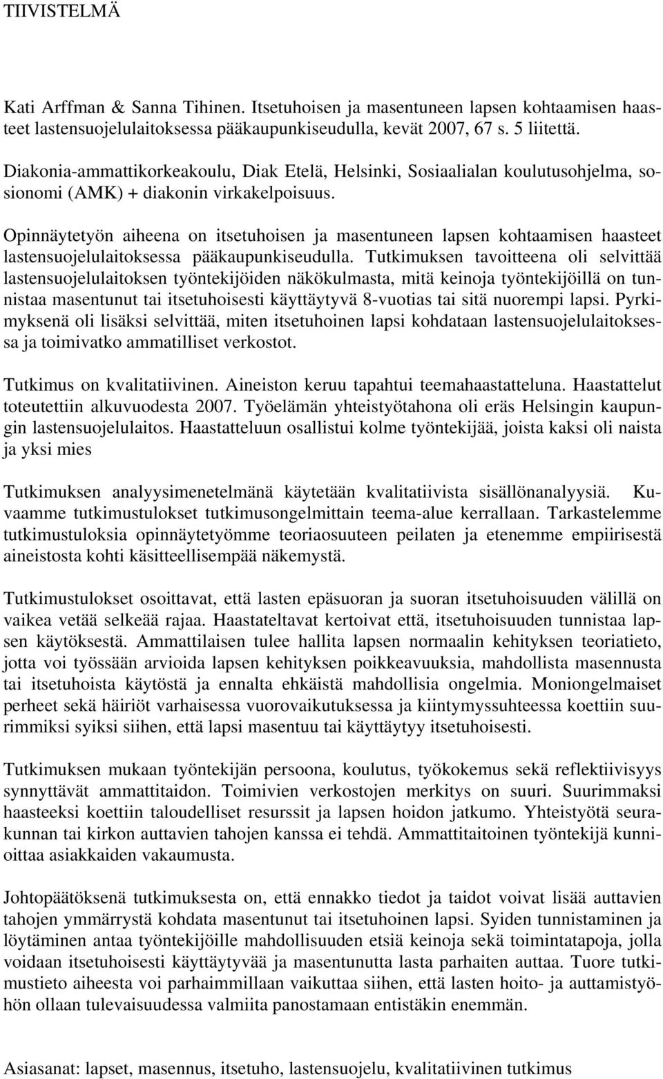 Opinnäytetyön aiheena on itsetuhoisen ja masentuneen lapsen kohtaamisen haasteet lastensuojelulaitoksessa pääkaupunkiseudulla.