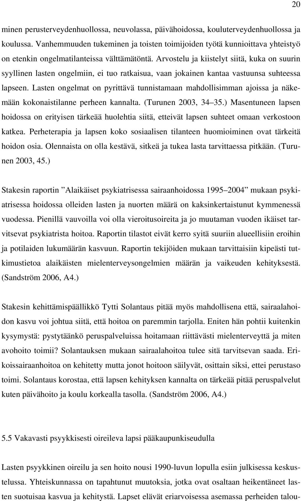 Arvostelu ja kiistelyt siitä, kuka on suurin syyllinen lasten ongelmiin, ei tuo ratkaisua, vaan jokainen kantaa vastuunsa suhteessa lapseen.