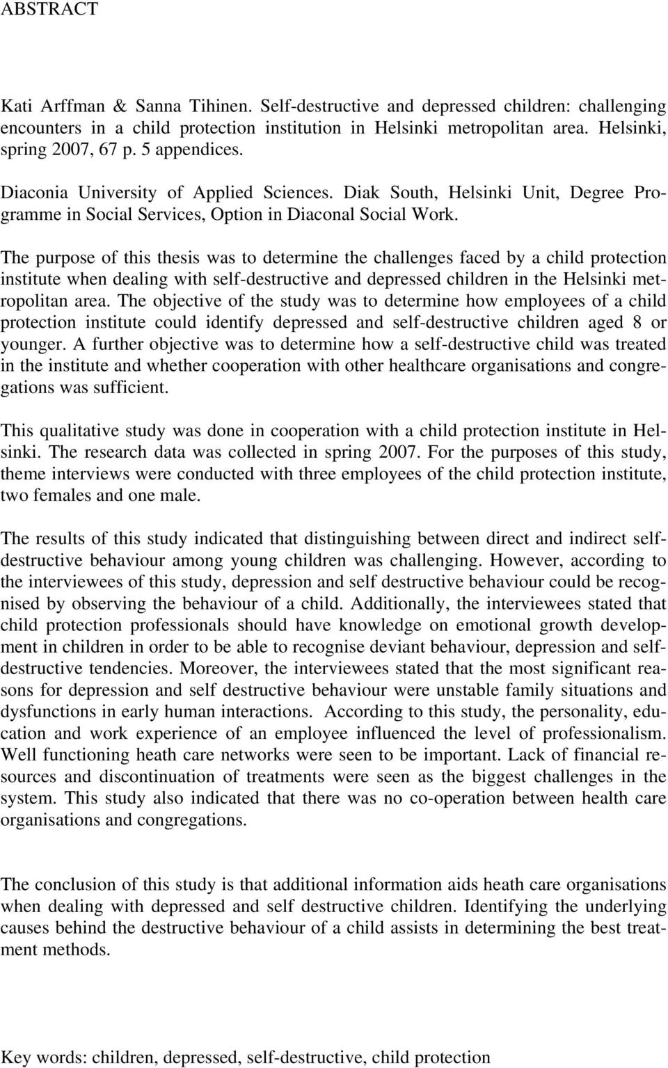 The purpose of this thesis was to determine the challenges faced by a child protection institute when dealing with self-destructive and depressed children in the Helsinki metropolitan area.