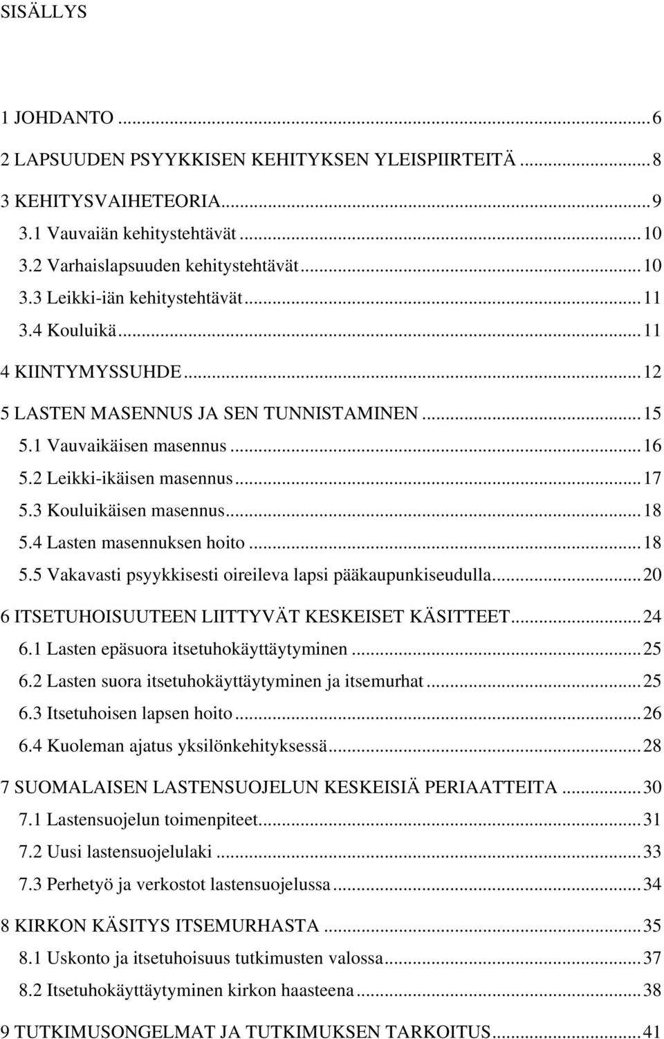 4 Lasten masennuksen hoito...18 5.5 Vakavasti psyykkisesti oireileva lapsi pääkaupunkiseudulla...20 6 ITSETUHOISUUTEEN LIITTYVÄT KESKEISET KÄSITTEET...24 6.1 Lasten epäsuora itsetuhokäyttäytyminen.