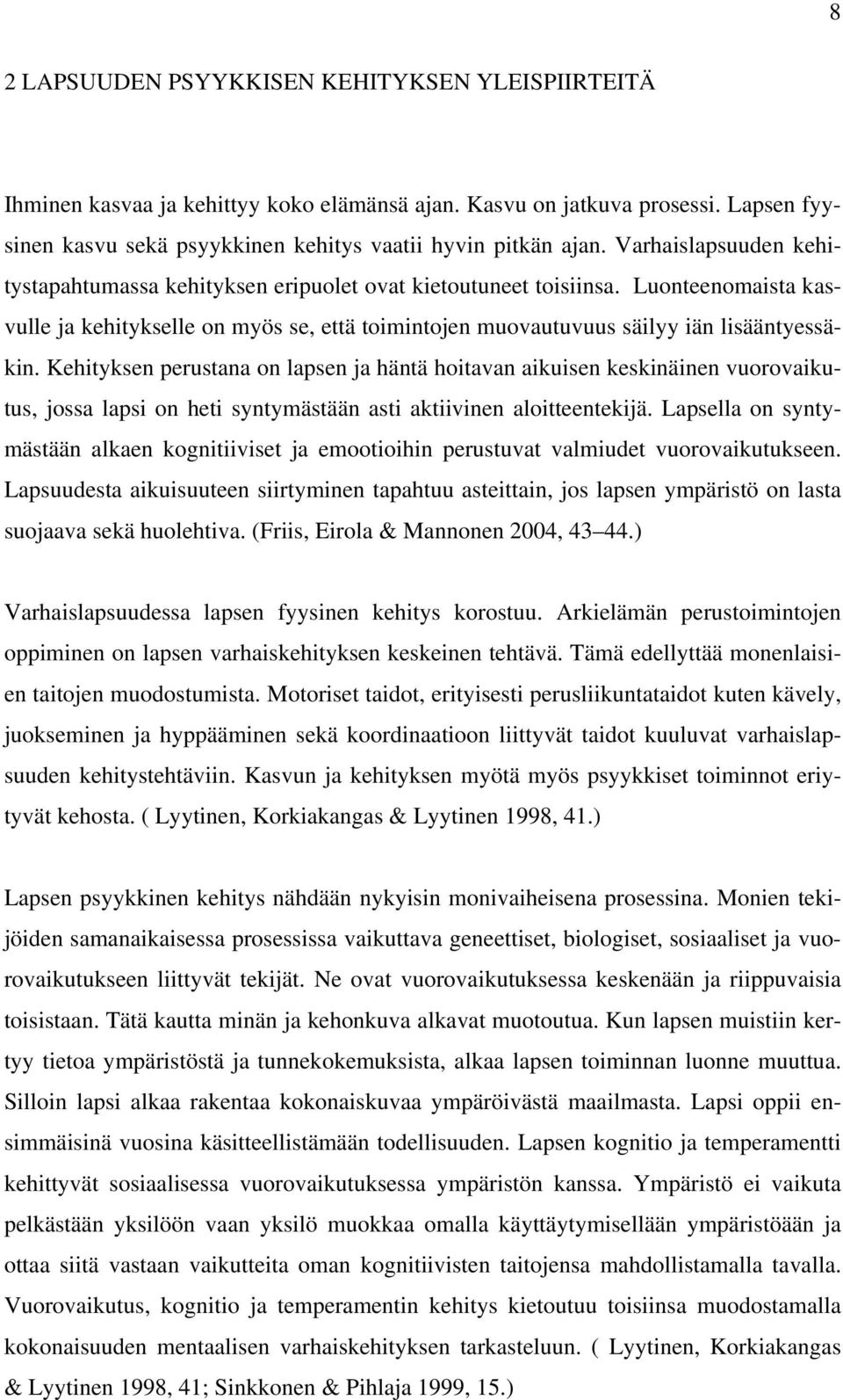 Kehityksen perustana on lapsen ja häntä hoitavan aikuisen keskinäinen vuorovaikutus, jossa lapsi on heti syntymästään asti aktiivinen aloitteentekijä.