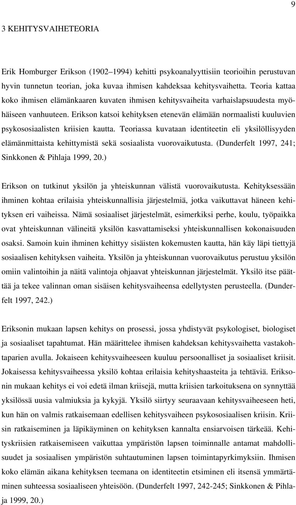 Erikson katsoi kehityksen etenevän elämään normaalisti kuuluvien psykososiaalisten kriisien kautta.