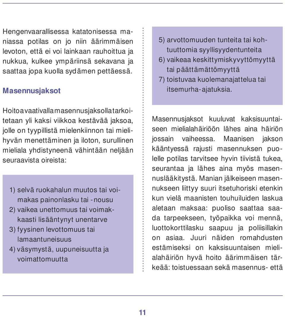 yhdistyneenä vähintään neljään seuraavista oireista: 1) selvä ruokahalun muutos tai voimakas painonlasku tai -nousu 2) vaikea unettomuus tai voimakkaasti lisääntynyt unentarve 3) fyysinen levottomuus