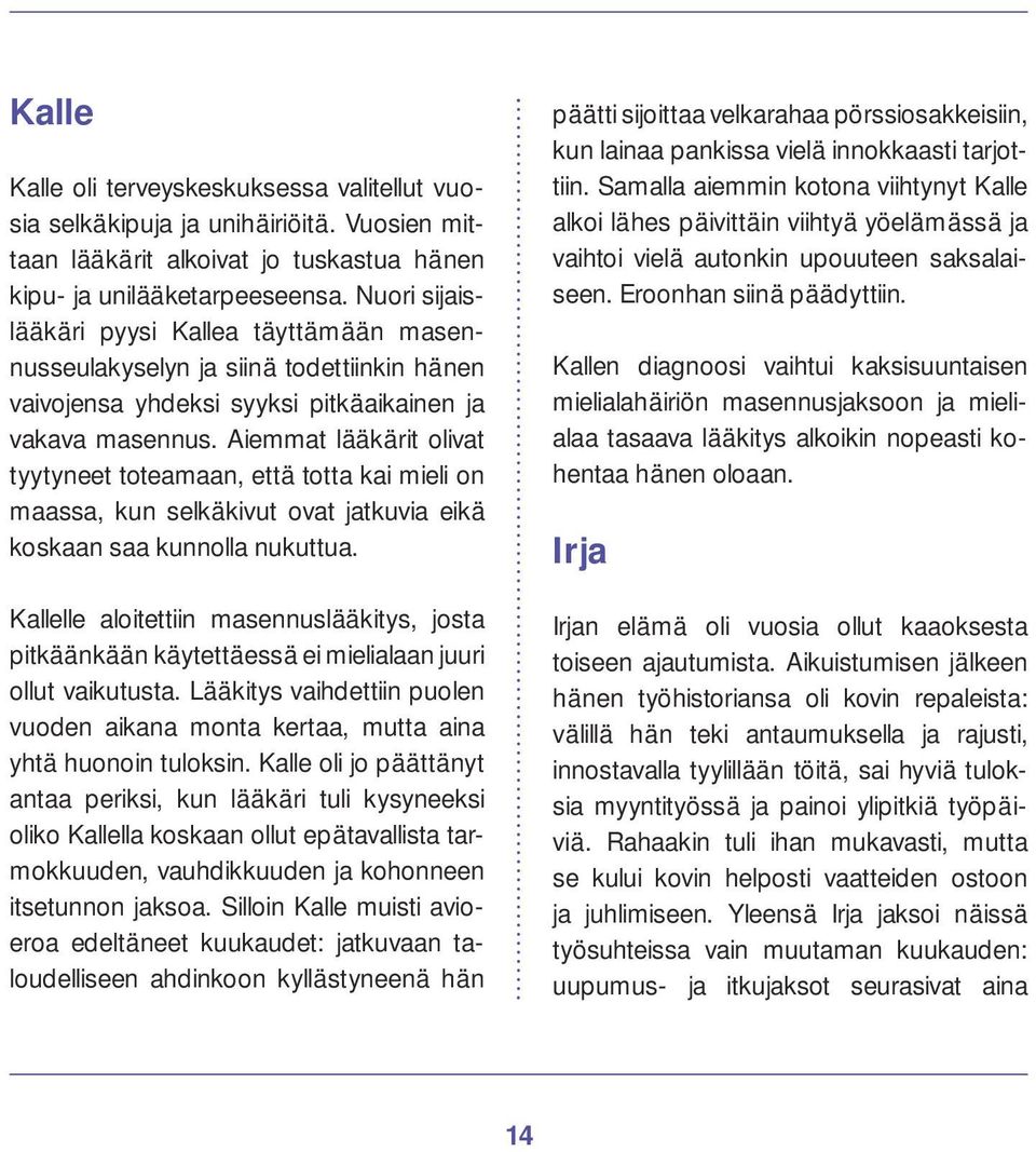 Aiemmat lääkärit olivat tyytyneet toteamaan, että totta kai mieli on maassa, kun selkäkivut ovat jatkuvia eikä koskaan saa kunnolla nukuttua.