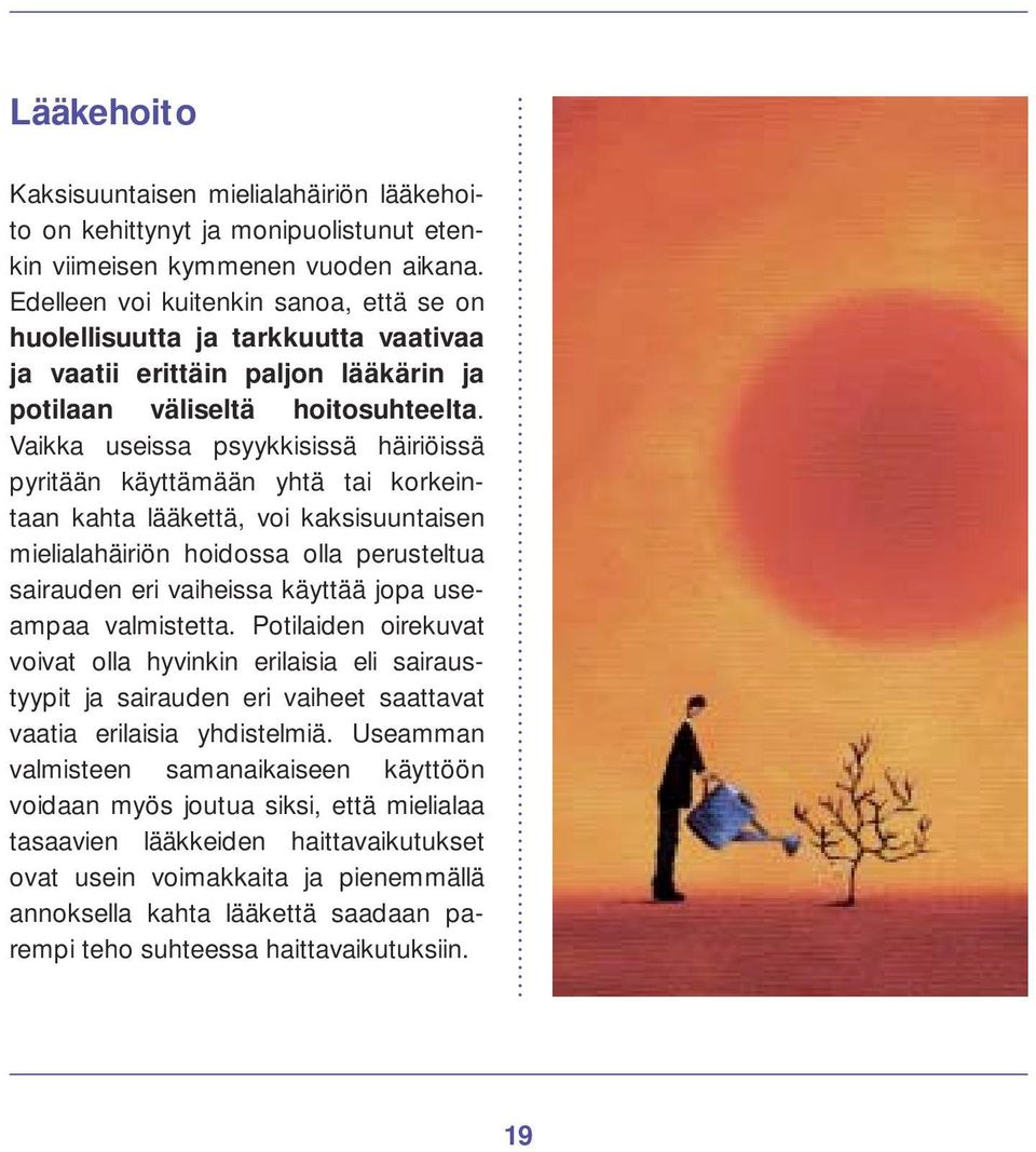 Vaik ka useissa psyykkisissä häiriöissä pyritään käyttämään yhtä tai korkeintaan kahta lääkettä, voi kaksisuuntaisen mielialahäiriön hoidossa olla perusteltua sairauden eri vaiheissa käyttää jopa