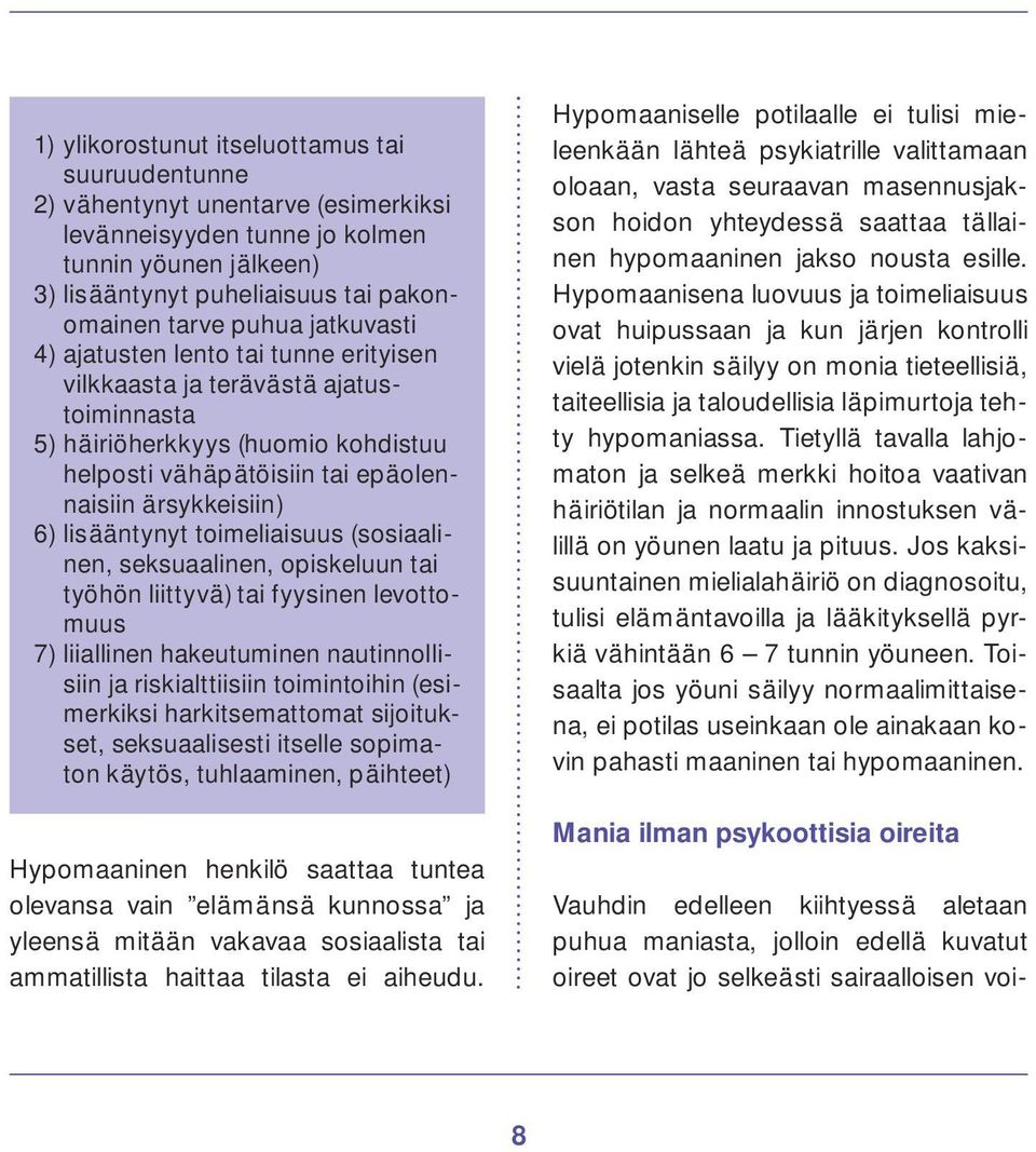 toimeliaisuus (sosiaalinen, seksuaalinen, opiskeluun tai työhön liittyvä) tai fyysinen levottomuus 7) liiallinen hakeutuminen nautinnollisiin ja riskialttiisiin toimintoihin (esimerkiksi