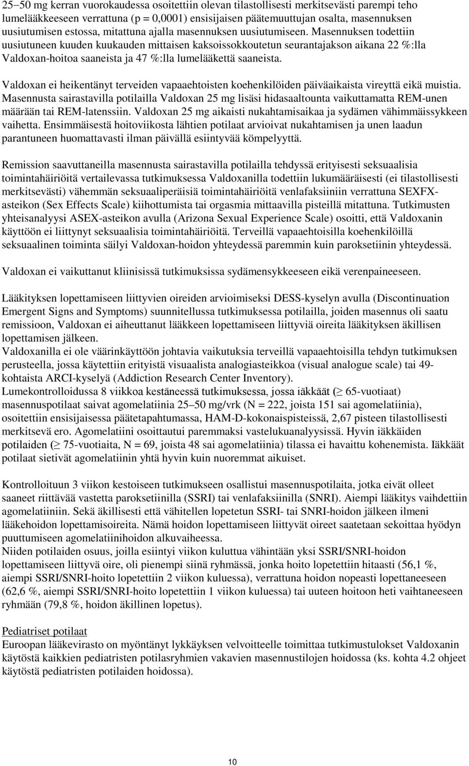 Masennuksen todettiin uusiutuneen kuuden kuukauden mittaisen kaksoissokkoutetun seurantajakson aikana 22 %:lla Valdoxan-hoitoa saaneista ja 47 %:lla lumelääkettä saaneista.