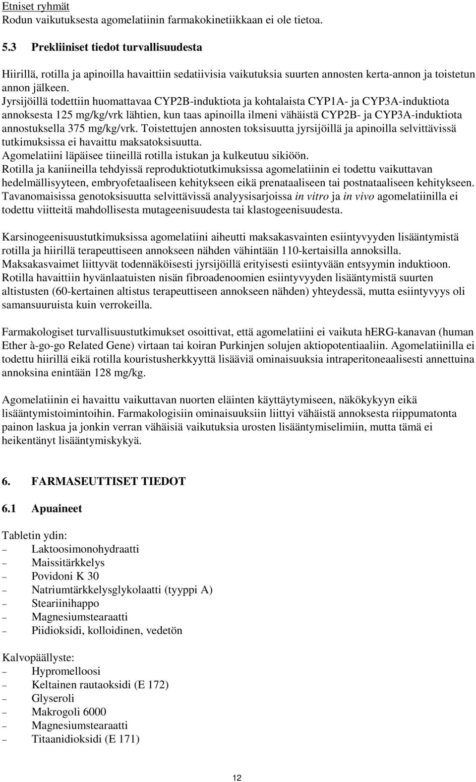 Jyrsijöillä todettiin huomattavaa CYP2B-induktiota ja kohtalaista CYP1A- ja CYP3A-induktiota annoksesta 125 mg/kg/vrk lähtien, kun taas apinoilla ilmeni vähäistä CYP2B- ja CYP3A-induktiota