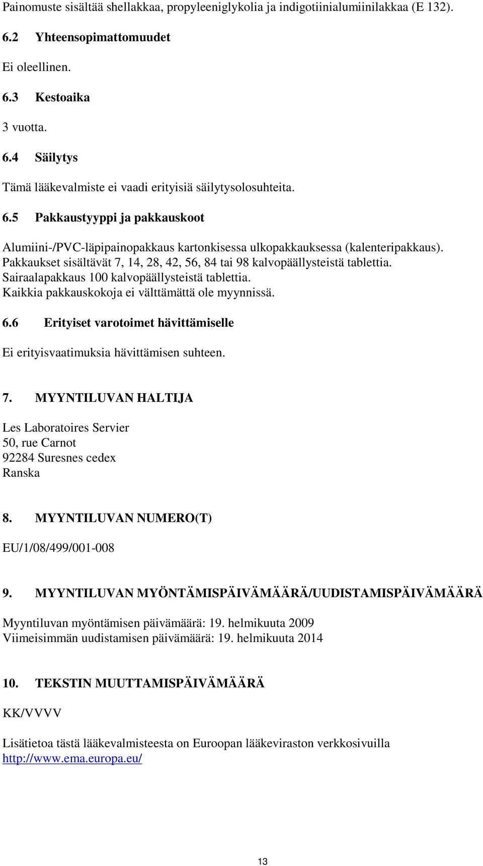 Sairaalapakkaus 100 kalvopäällysteistä tablettia. Kaikkia pakkauskokoja ei välttämättä ole myynnissä. 6.6 Erityiset varotoimet hävittämiselle Ei erityisvaatimuksia hävittämisen suhteen. 7.