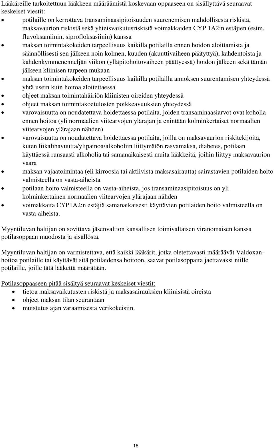 fluvoksamiinin, siprofloksasiinin) kanssa maksan toimintakokeiden tarpeellisuus kaikilla potilailla ennen hoidon aloittamista ja säännöllisesti sen jälkeen noin kolmen, kuuden (akuuttivaiheen