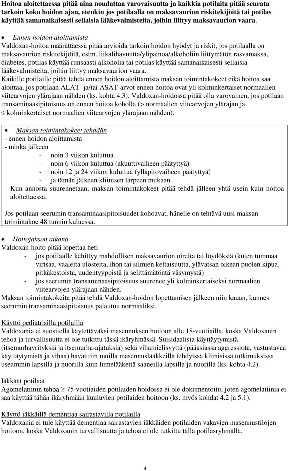 Ennen hoidon aloittamista Valdoxan-hoitoa määrättäessä pitää arvioida tarkoin hoidon hyödyt ja riskit, jos potilaalla on maksavaurion riskitekijöitä, esim.