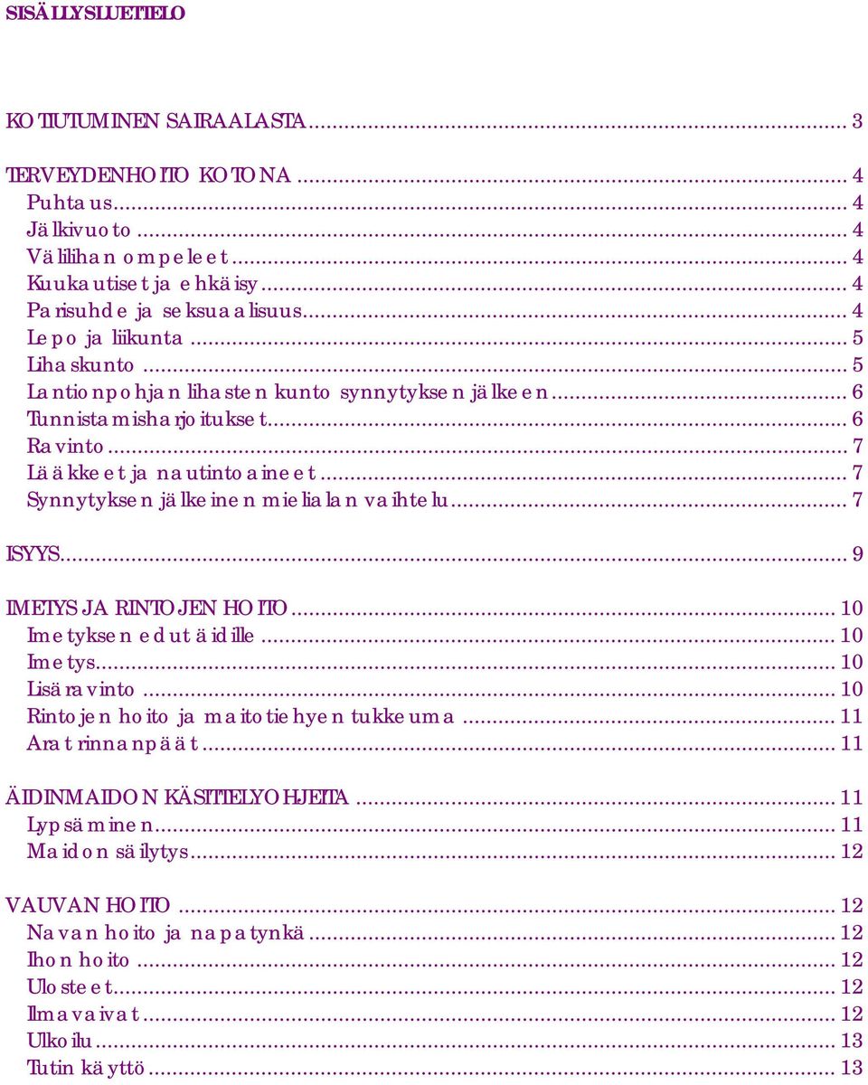 .. 7 Synnytyksen jälkeinen mielialan vaihtelu... 7 ISYYS... 9 IMETYS JA RINTOJEN HOITO... 10 Imetyksen edut äidille... 10 Imetys... 10 Lisäravinto... 10 Rintojen hoito ja maitotiehyen tukkeuma.