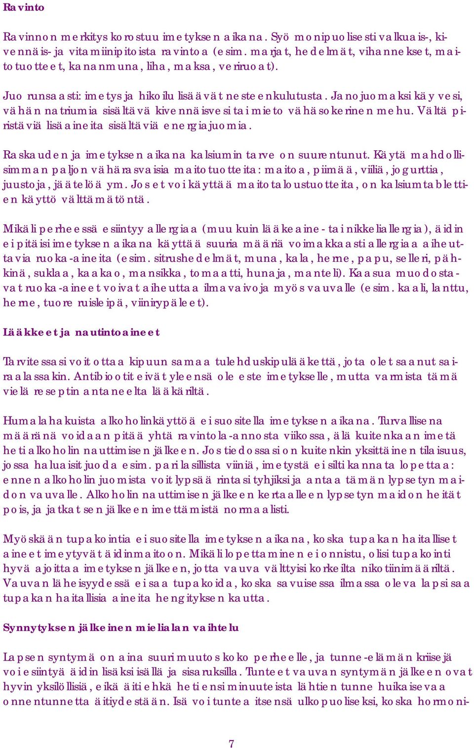 Janojuomaksi käy vesi, vähän natriumia sisältävä kivennäisvesi tai mieto vähäsokerinen mehu. Vältä piristäviä lisäaineita sisältäviä energiajuomia.