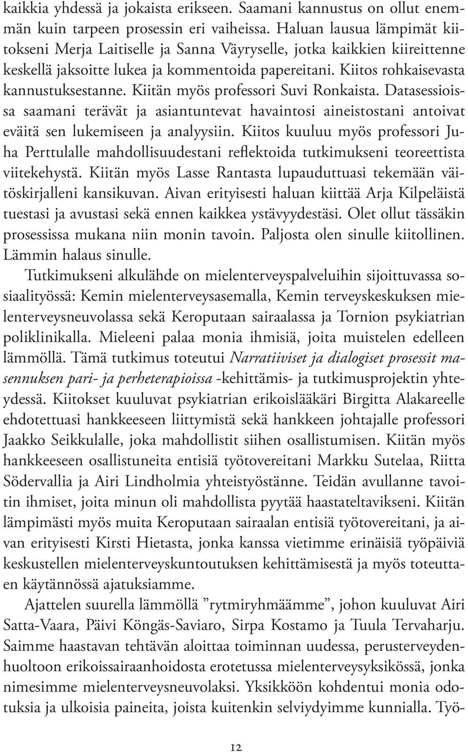 Kiitän myös professori Suvi Ronkaista. Datasessioissa saamani terävät ja asiantuntevat havaintosi aineistostani antoivat eväitä sen lukemiseen ja analyysiin.