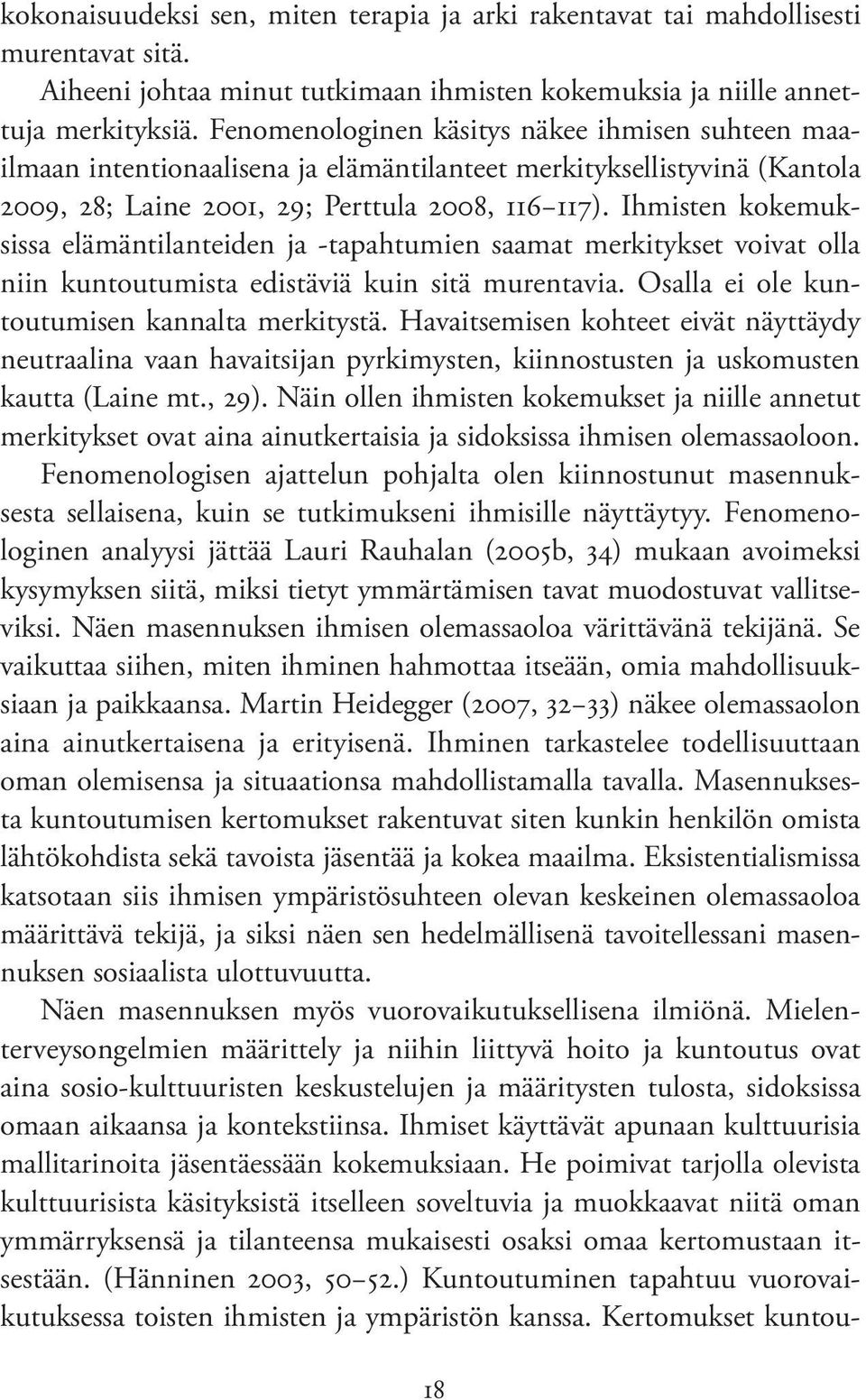 Ihmisten kokemuksissa elämäntilanteiden ja -tapahtumien saamat merkitykset voivat olla niin kuntoutumista edistäviä kuin sitä murentavia. Osalla ei ole kuntoutumisen kannalta merkitystä.