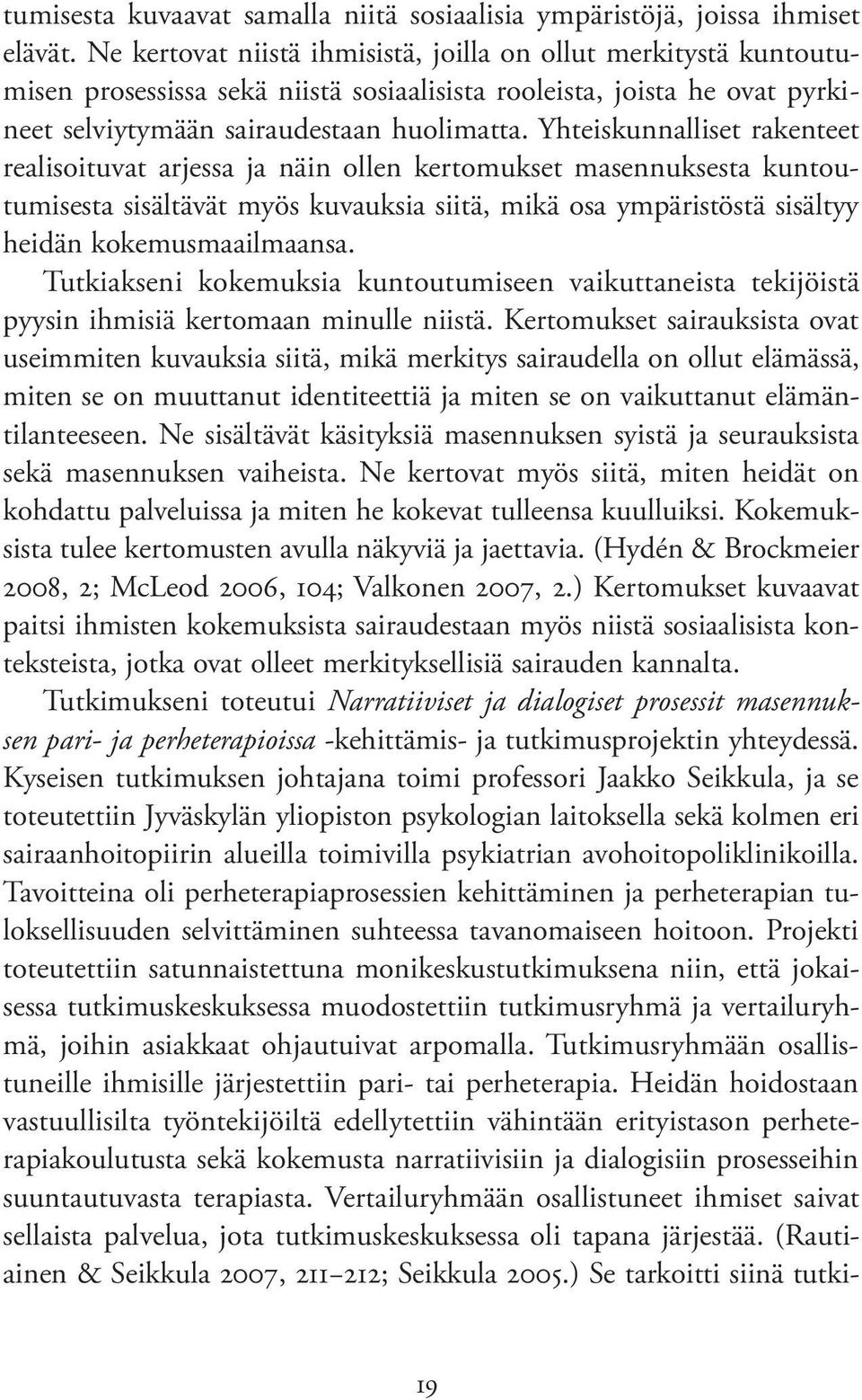 Yhteiskunnalliset rakenteet realisoituvat arjessa ja näin ollen kertomukset masennuksesta kuntoutumisesta sisältävät myös kuvauksia siitä, mikä osa ympäristöstä sisältyy heidän kokemusmaailmaansa.