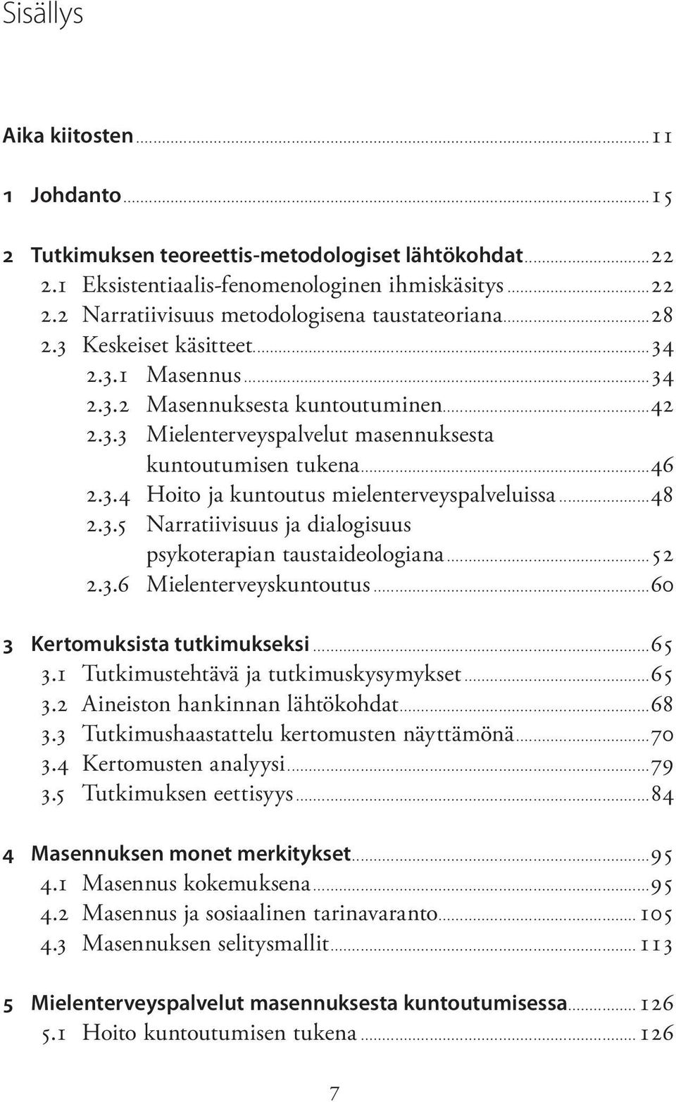 ..48 2.3.5 Narratiivisuus ja dialogisuus psykoterapian taustaideologiana...52 2.3.6 Mielenterveyskuntoutus...60 3 Kertomuksista tutkimukseksi...65 3.1 Tutkimustehtävä ja tutkimuskysymykset...65 3.2 Aineiston hankinnan lähtökohdat.