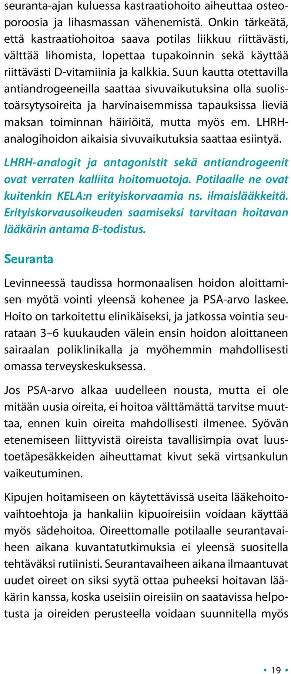 Suun kautta otettavilla antiandrogeeneilla saattaa sivuvaikutuksina olla suolistoärsytysoireita ja harvinaisemmissa tapauksissa lieviä maksan toiminnan häiriöitä, mutta myös em.