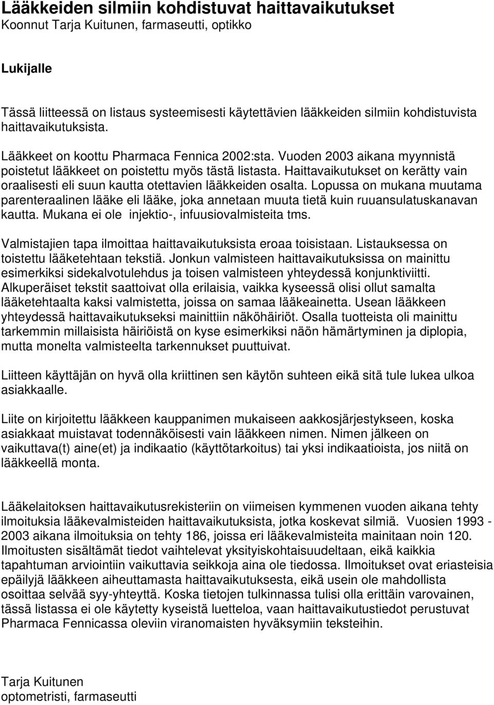 Haittavaikutukset on kerätty vain oraalisesti eli suun kautta otettavien lääkkeiden osalta.