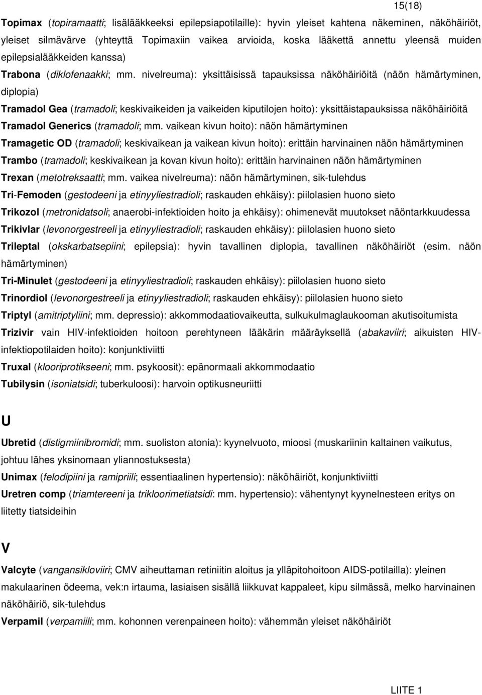 nivelreuma): yksittäisissä tapauksissa näköhäiriöitä (näön hämärtyminen, diplopia) Tramadol Gea (tramadoli; keskivaikeiden ja vaikeiden kiputilojen hoito): yksittäistapauksissa näköhäiriöitä Tramadol