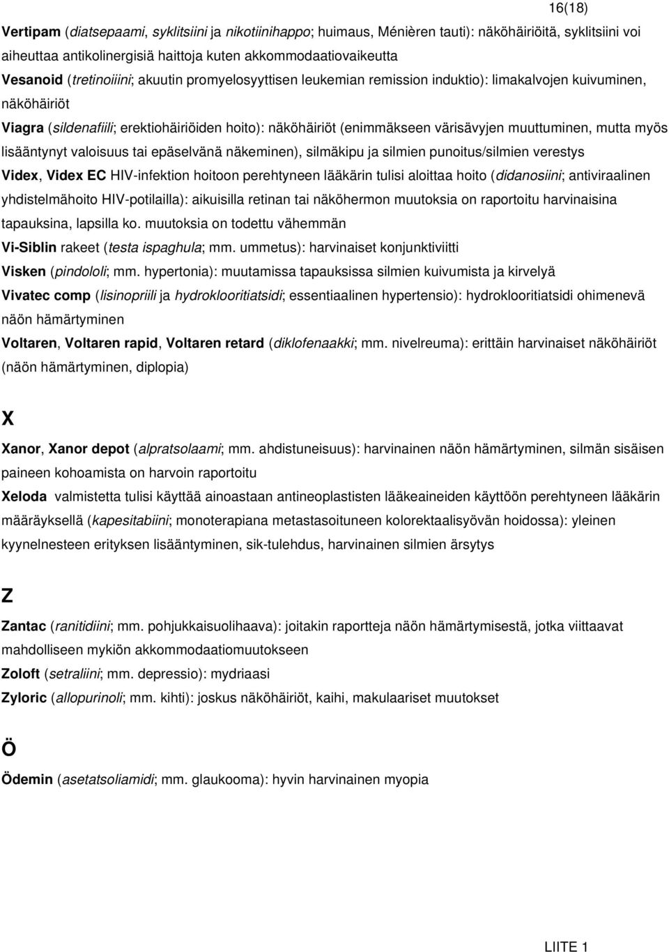 muuttuminen, mutta myös lisääntynyt valoisuus tai epäselvänä näkeminen), silmäkipu ja silmien punoitus/silmien verestys Videx, Videx EC HIV-infektion hoitoon perehtyneen lääkärin tulisi aloittaa