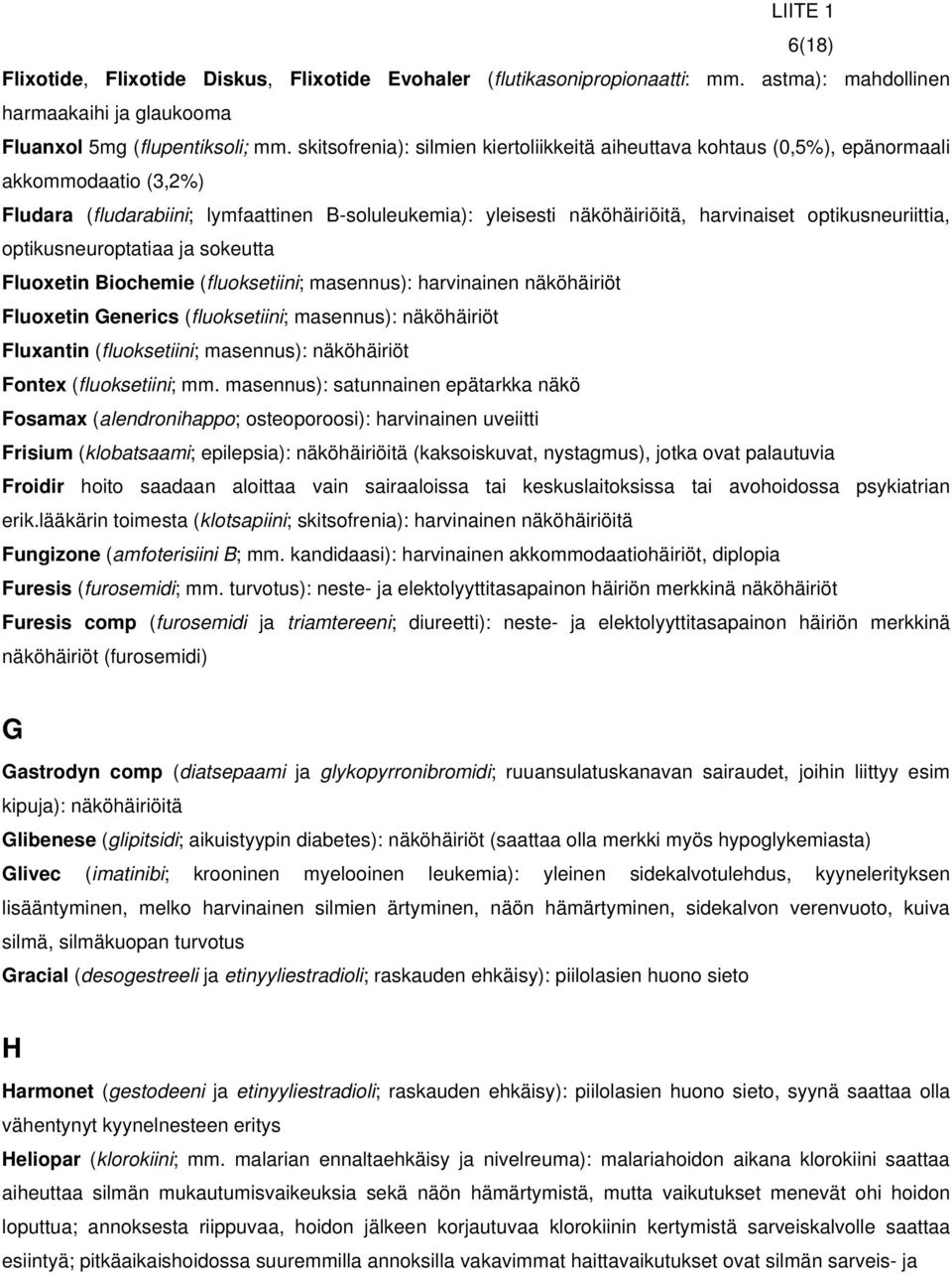 optikusneuriittia, optikusneuroptatiaa ja sokeutta Fluoxetin Biochemie (fluoksetiini; masennus): harvinainen näköhäiriöt Fluoxetin Generics (fluoksetiini; masennus): näköhäiriöt Fluxantin