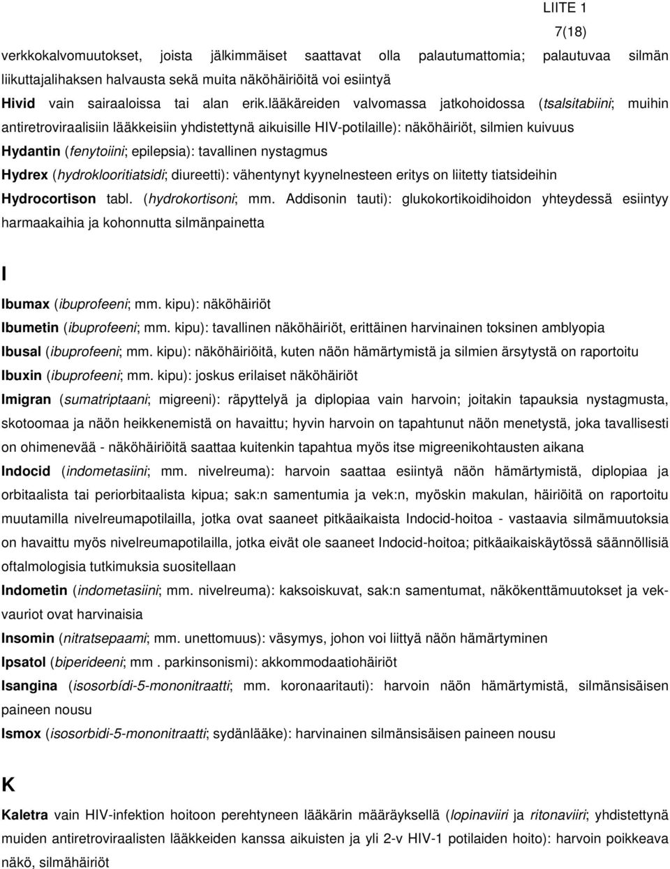 lääkäreiden valvomassa jatkohoidossa (tsalsitabiini; muihin antiretroviraalisiin lääkkeisiin yhdistettynä aikuisille HIV-potilaille): näköhäiriöt, silmien kuivuus Hydantin (fenytoiini; epilepsia):