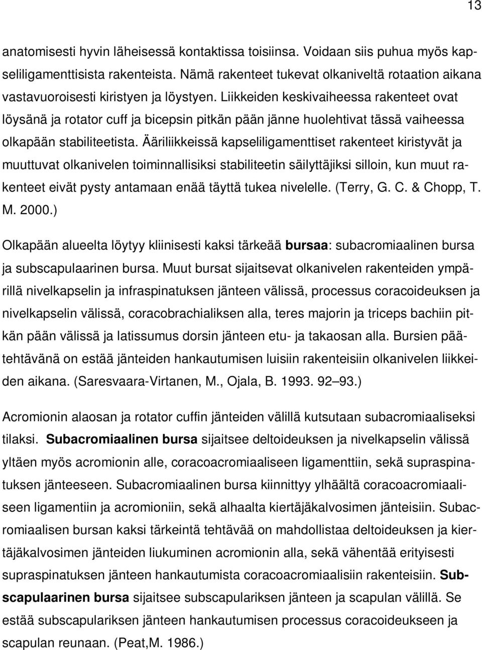 Liikkeiden keskivaiheessa rakenteet ovat löysänä ja rotator cuff ja bicepsin pitkän pään jänne huolehtivat tässä vaiheessa olkapään stabiliteetista.