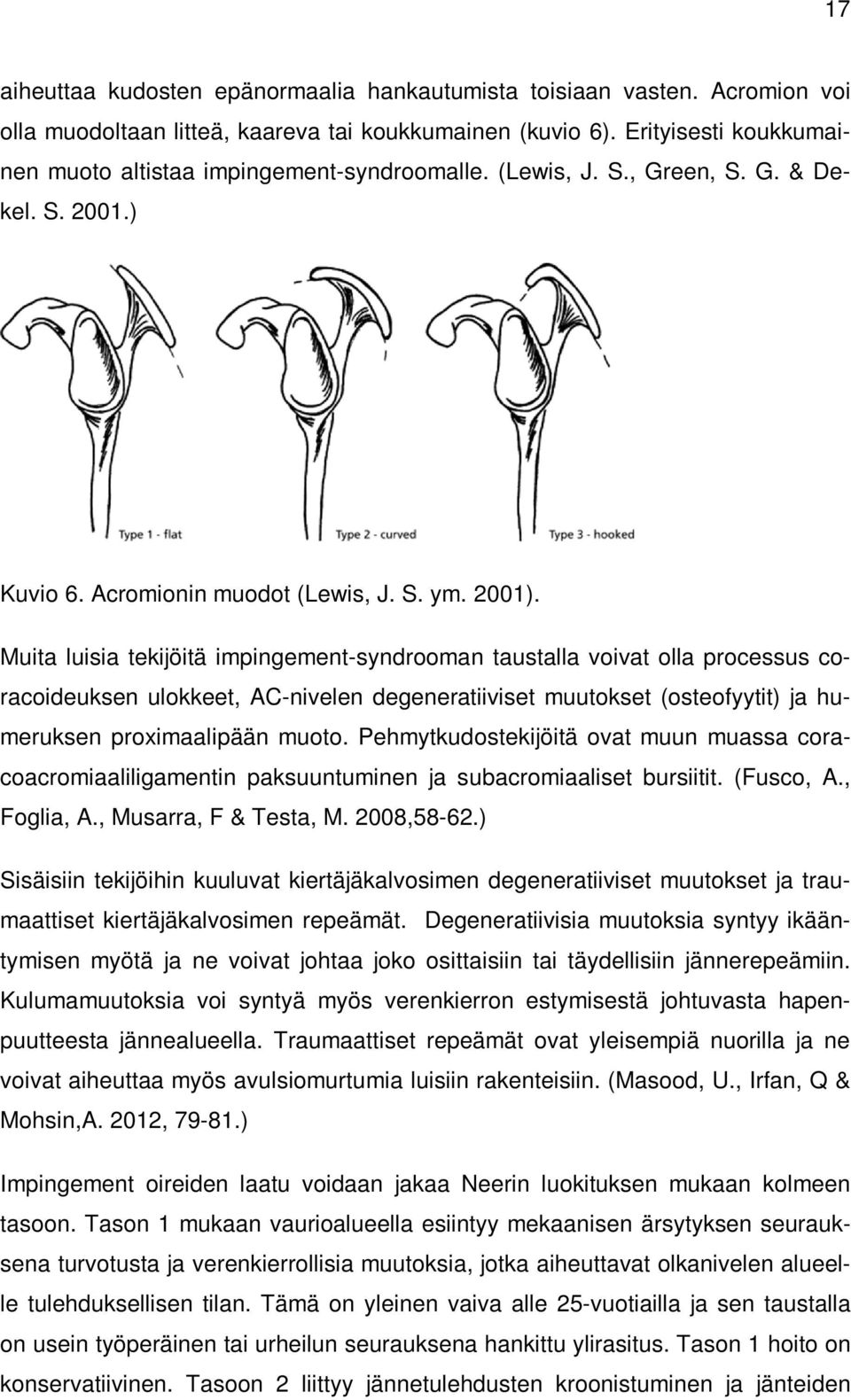 Muita luisia tekijöitä impingement-syndrooman taustalla voivat olla processus coracoideuksen ulokkeet, AC-nivelen degeneratiiviset muutokset (osteofyytit) ja humeruksen proximaalipään muoto.